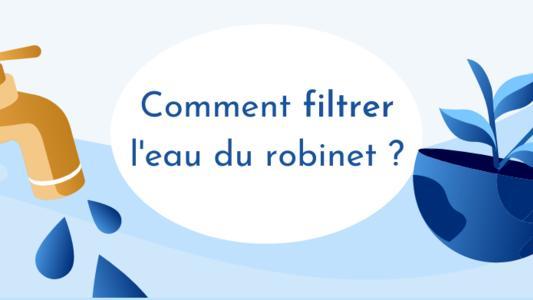 Comment filtrer l'eau du robinet ?
